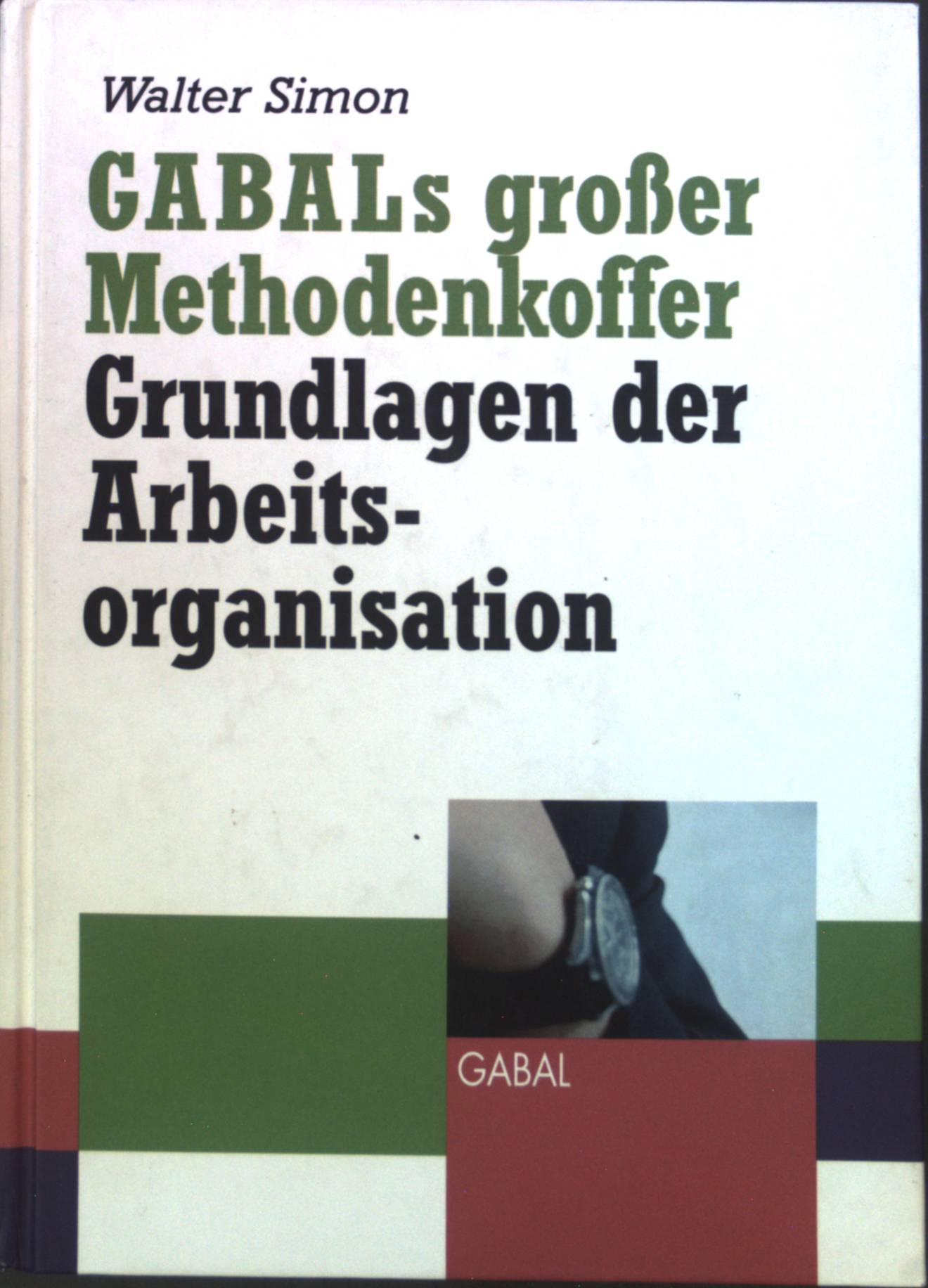 GABALs großer Methodenkoffer; Teil: Bd. 2., Grundlagen der Arbeitsorganisation - Walter, Simon