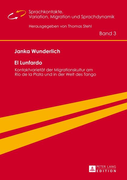 El Lunfardo: Kontaktvarietät der Migrationskultur am Río de la Plata und in der Welt des Tango (Sprachkontakte. Variation, Migration und Sprachdynamik . migration et dynamique linguistique, Band 3) - Wunderlich, Janka