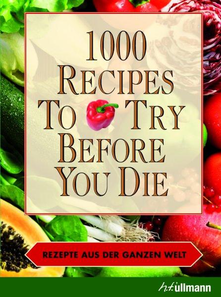 1000 recipes to try before you die. Rezepte aus der ganzen Welt. - Pils, Ingeborg, Stefan Pallmer und Luis Bisschops