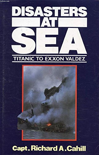 Disasters at Sea: Titanic to Exxon Valdez - Cahill, Richard A.