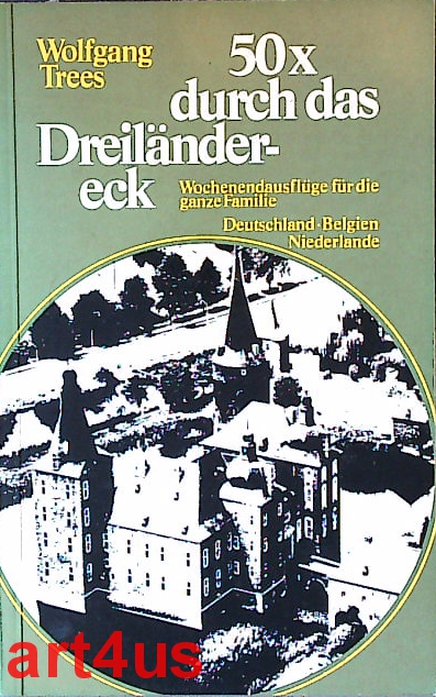 50x durch das Dreiländereck : Wochenendausflüge für die ganze Familie ; Deutschland, Belgien, Niederlande - Trees, Wolfgang