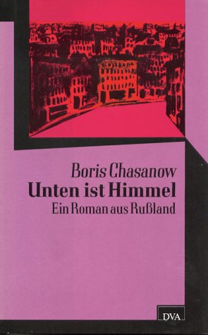 Unten ist Himmel : ein Roman aus Russland. Boris Chasanow. Aus dem Russ. übertr. von Annelore Nitschke - Chazanov, Boris