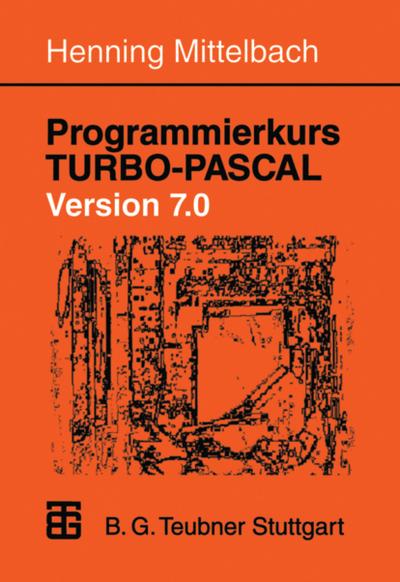 Programmierkurs TURBO-PASCAL Version 7.0 : Ein Lehr- und Übungsbuch mit mehr als 220 Programmen - Henning Mittelbach