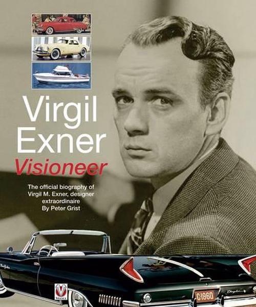 Virgil Exner: Visioneer: The Official Biography of Virgil M. Exner, Designer Extraordinaire (Paperback) - Peter Grist