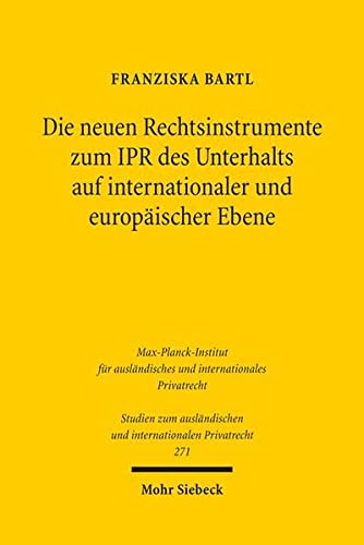 Die neuen Rechtsinstrumente zum IPR des Unterhalts auf internationaler und europäischer Ebene. Studien zum ausländischen und internationalen Privatrecht 271, - Bartl, Franziska,