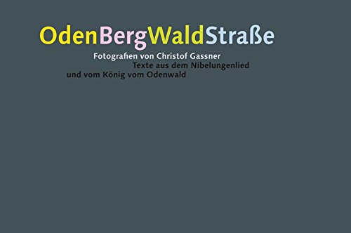OdenBergWaldStraße Fotografien von Christof Gassner ; Texte aus dem Nibelungenlied und vom König vom Odenwald - Gassner, Christof