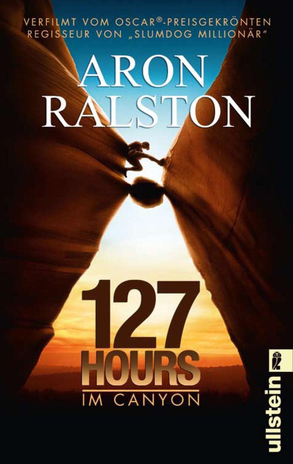 127 hours - im Canyon fünf Tage und Nächte bis zur schwierigsten Entscheidung meines Lebens ; [verfilmt vom Oscar-preisgekrönten Regisseur von 