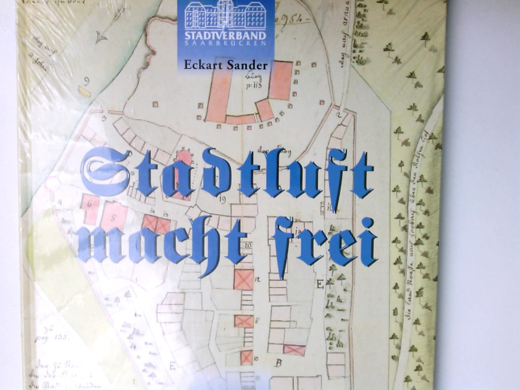 Stadtluft macht frei: Alt-Saarbrücken - Streifzüge durch eine mittelalterliche Stadt - Sander, Eckart, Christof Kiefer und Thomas Salzmann