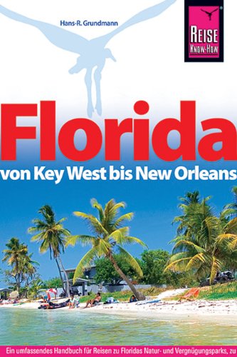 Florida von Key West bis New Orleans ; [ein umfassendes Handbuch für Reisen zu Floridas Natur- und Vergnügungsparks, zu Cities, Stränden und vielen Zielen abseits der Hauptströme des Tourismus] - Hans-R. Grundmann