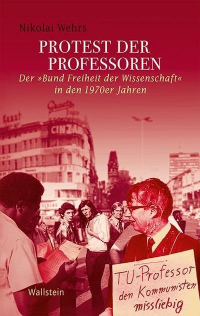 Protest der Professoren: Der 'Bund Freiheit der Wissenschaft' in den 1970er Jahren (Geschichte der Gegenwart) : Der 