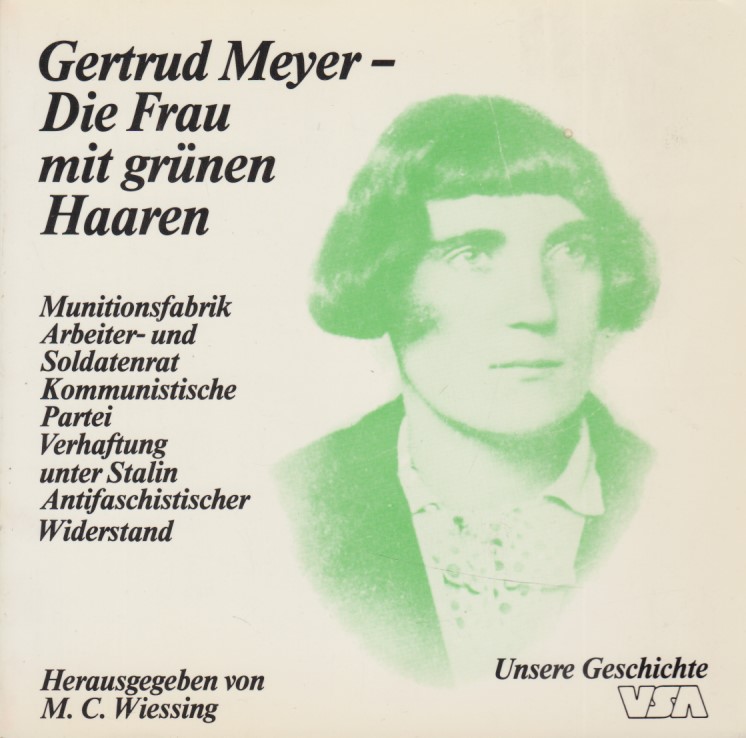 Gertrud Meyer - Die Frau mit den grünen Haaren. Erinnerungen von u. an G. Meyer. Hrsg. von Mathijs C. Wiessing / Unsere Geschichte. - Meyer, Gertrud