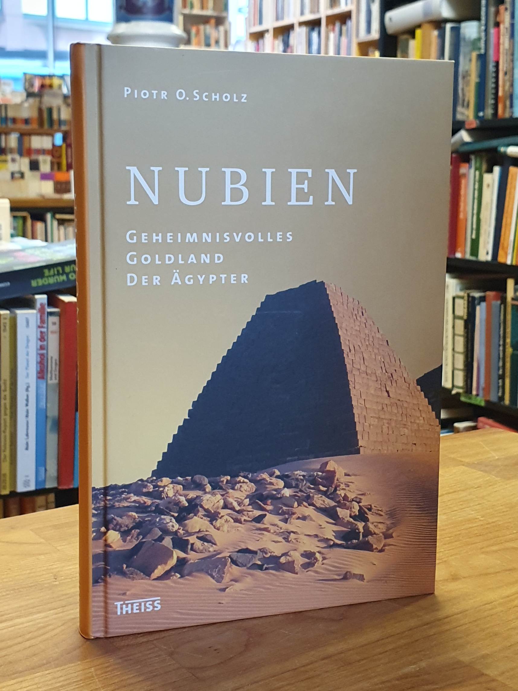 Nubien - Geheimnisvolles Goldland der Ägypter, - Scholz, Piotr O.,