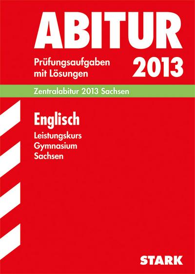 Abitur-Prüfungsaufgaben Gymnasium Sachsen. Mit Lösungen / Englisch Leistungskurs 2012: Zentralabitur 2012 Sachsen. Jahrgänge 2007-2011 Prüfungsaufgaben mit Lösungen. : 2007-2012 - Jacob, Rainer