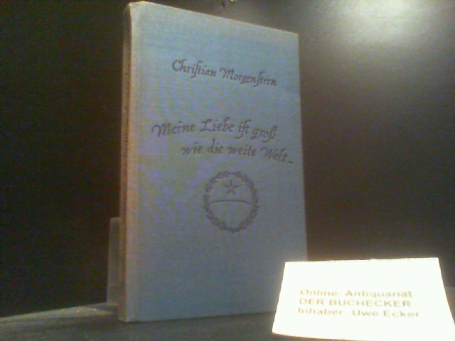 Meine Liebe ist gross wie die weite Welt : Ausgew. Gedichte. Christian Morgenstern. [Hrsg. von Margareta Morgenstern. Mit e. Nachw. von Michael Bauer] - Morgenstern, Christian