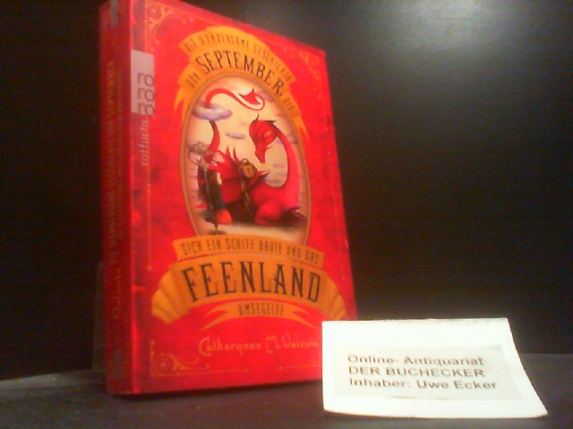 Die wundersame Geschichte von September, die sich ein Schiff baute und das Feenland umsegelte. Catherynne M. Valente. Mit Ill. von Ana Juan. Aus dem Engl. von Sylke Hachmeister / Rororo ; 21714 : Rororo Rotfuchs - Valente, Catherynne M.