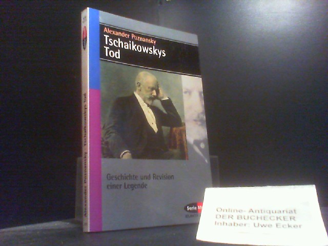 Tschaikowskys Tod : Geschichte und Revision einer Legende. Alexander Poznansky / Serie Musik Atlantis, Schott ; Bd. 8373 - Poznanskij, Aleksandr N.