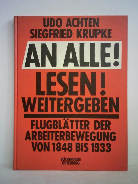 An Alle! Lesen! Weitergeben! Flugblätter der Arbeiterbewegung von 1848 bis 1933 - Achten, Udo / Krupke, Siegfried (Hrsg.)