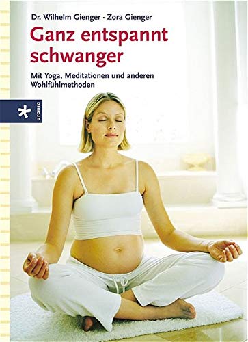 Ganz entspannt schwanger Yoga, Meditationen und andere Wohlfühlmethoden - Gienger, Wilhelm und Zora Gienger