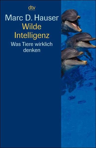 Wilde Intelligenz was Tiere wirklich denken - Hauser, Marc D., Ted Dewan und Susanne Kuhlmann-Krieg