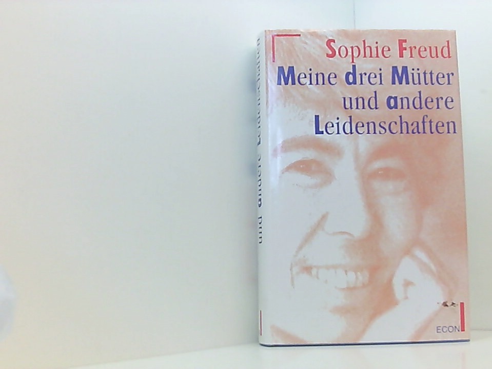 Meine drei Mütter und andere Leidenschaften Sophie Freud. Dt. von Brigitte Stein - Sophie Freud und Brigitte Stein