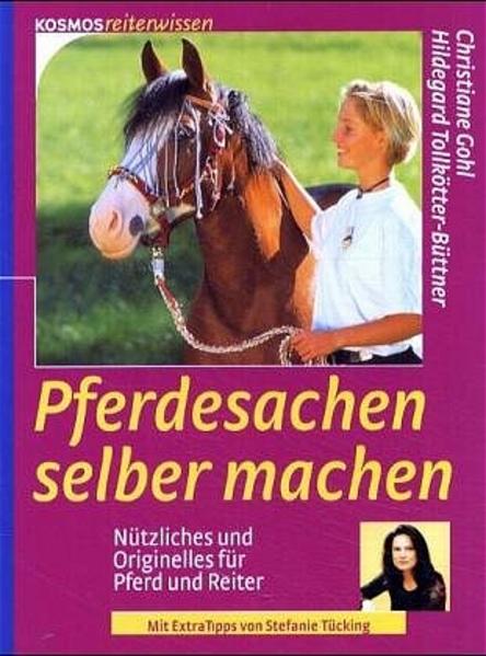 Pferdesachen selber machen Nützliches und Originelles für Pferd und Reiter - Gohl, Christiane und Hildegard Tollkötter-Büttner