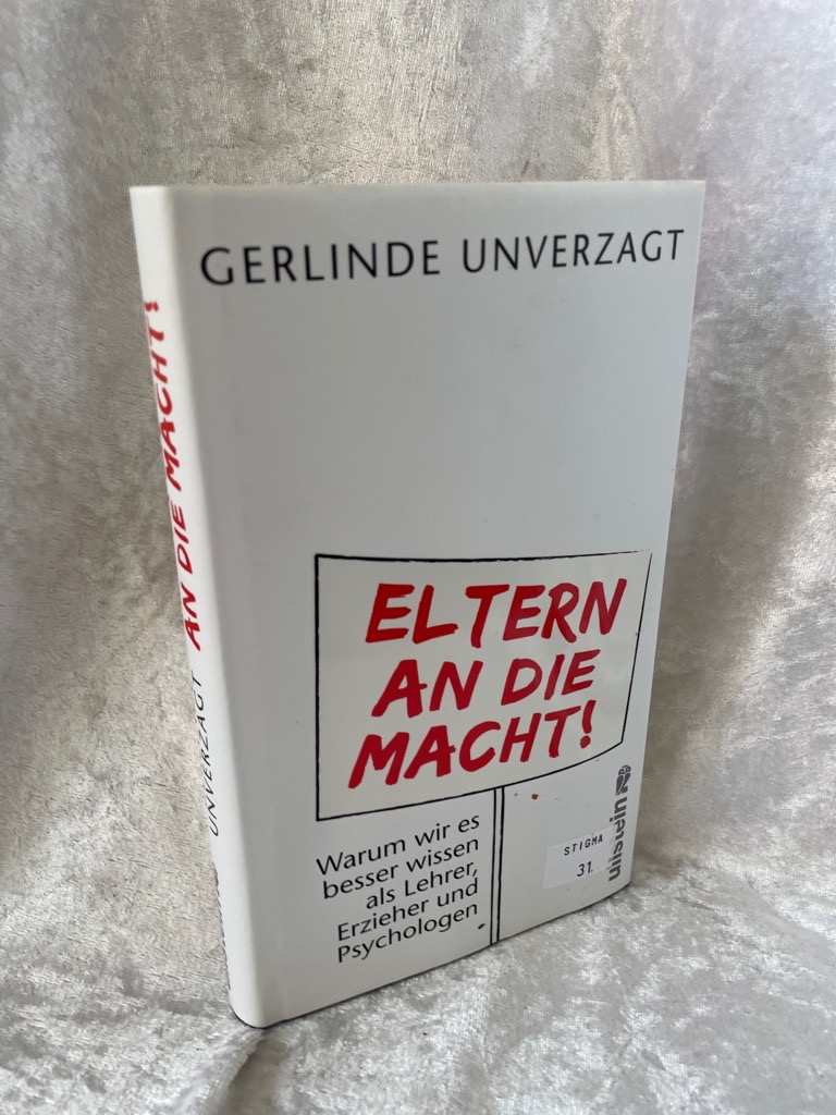 Eltern an die Macht: Warum wir es besser wissen als Lehrer, Erzieher und Psychologen - Unverzagt, Gerlinde