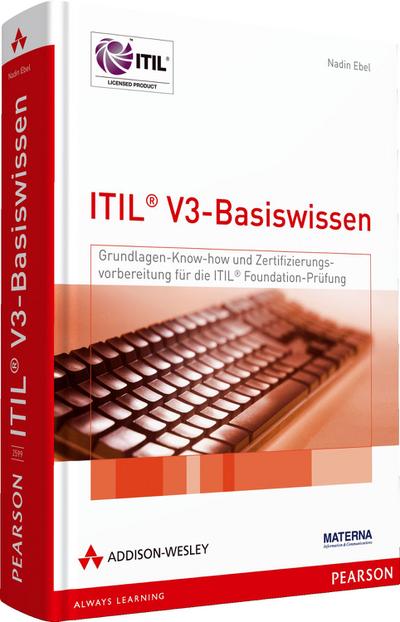 ITIL V3-Basiswissen - Grundlagenwissen und Zertifizierungsvorbereitung für die ITIL-Foundation-Prüfung. Mit über 250 Übungsfragen und Antworten (Zertifizierungen) - Nadin Ebel