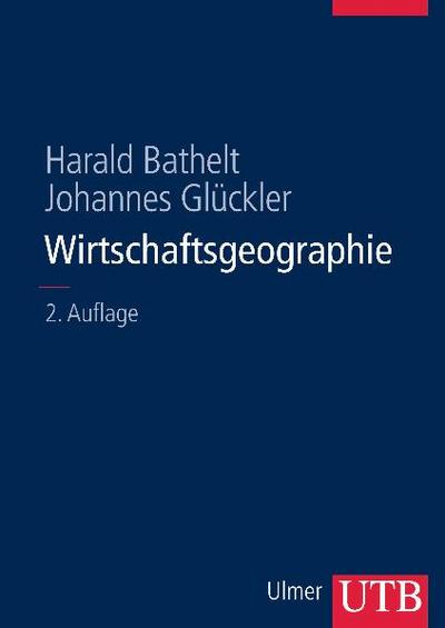 Wirtschaftsgeographie: Ökonomische Beziehungen in räumlicher Perspektive (Uni-Taschenbücher L) - Harald Bathelt