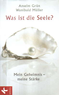 Was ist die Seele? Mein Geheimnis - meine Stärke. - Grün, Anselm und Wunibald Müller