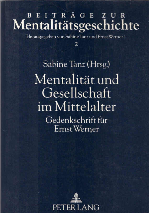 Mentalität und Gesellschaft im Mittelalter : Gedenkschrift für Ernst Werner. Sabine Tanz (Hrsg.) / Beiträge zur Mentalitätsgeschichte ; Bd. 2 - Tanz, Sabine (Herausgeber) und Ernst (Gefeierter) Werner