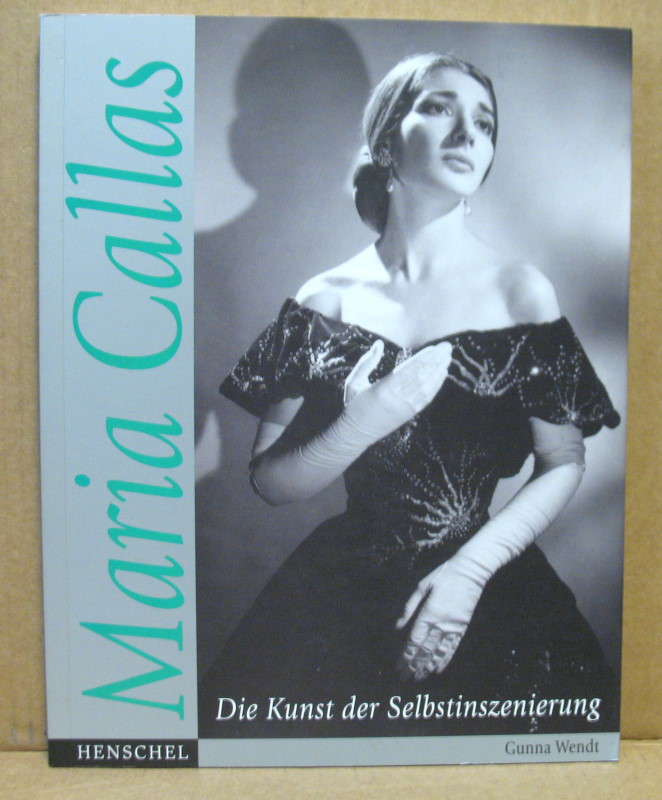Maria Callas oder Die Kunst der Selbstinszenierung. - Wendt, Gunna (Hrsg. von Deutsches Theatermuseum München)