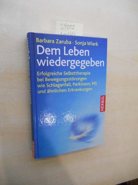 Dem Leben wiedergegeben. Erfolgreiche Selbsttherapie bei Bewegungsstörungen wie Schlaganfall, Parkinson, MS und ähnlichen Erkrankungen. - Zaruba, Barbara und Sonja Wierk