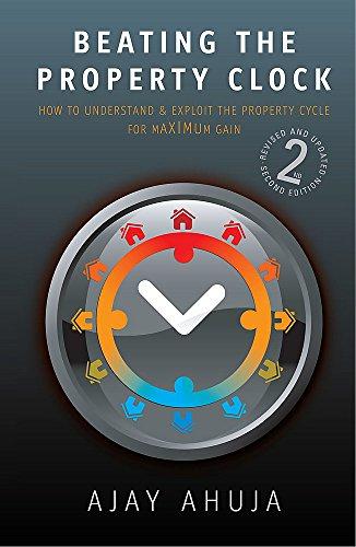 Beating the Property Clock: 2nd edition: How to Understand and Exploit the Property Cycle for Maximum Gain - Ahuja, Ajay