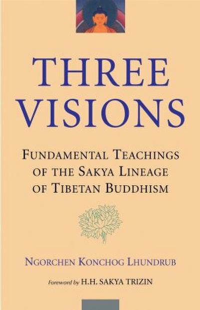Three Visions: Fundamental Teachings of the Sakya Lineage of Tibetan Buddhism - Ngorchen Konchog Lhundrub