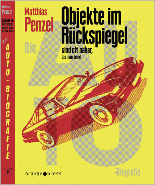 Objekte im Rückspiegel sind oft näher, als man denkt: Die Auto-Biografie - Penzel, Matthias