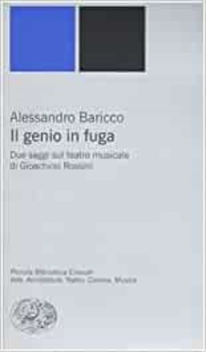 Il genio in fuga. Due saggi sul teatro musicale di Giacomo Rossini. - Baricco,Alessandro.