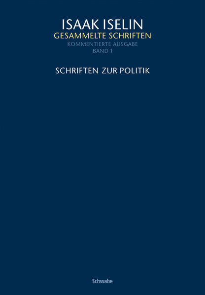 Schriften zur Politik (Isaak Iselin: Gesammelte Schriften, Band 1). - Gelzer, Florian und Isaak Iselin