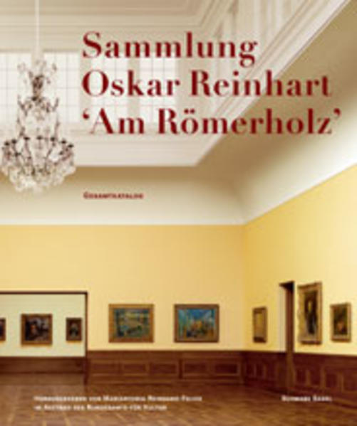 Sammlung Oskar Reinhart 'Am Römerholz' Winterthur: Gesamtkatalog [German ed.]. - Reinhard-Felice, Mariantonia