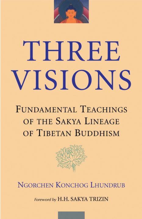 Three Visions: Fundamental Teachings of the Sakya Lineage of Tibetan Buddhism - Ngorchen Konchog Lhundrub