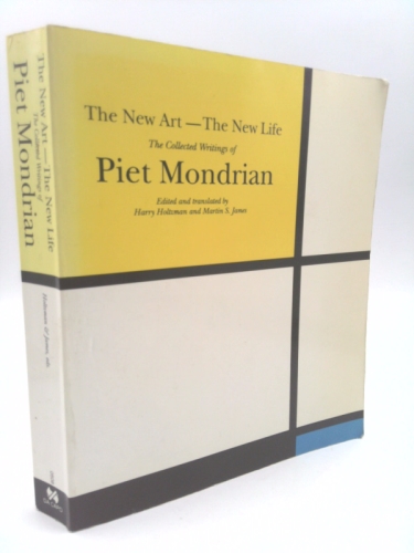 The New Art--The New Life: The Collected Writings of Piet Mondrian - Holtzman, Harry; James, Martin S.