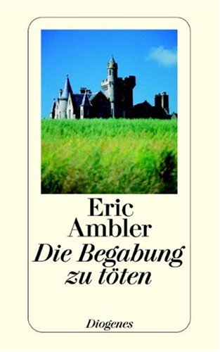 Die Begabung zu töten Eric Ambler. Aus d. Engl. von Matthias Fienbork - Ambler, Eric und Matthias Fienbork