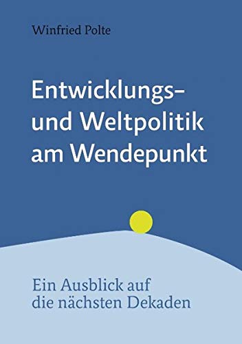 Entwicklungspolitik und Weltpolitik am Wendepunkt: Ein Ausblick auf die nächste Dekaden - Polte, Winfried