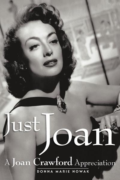 Just Joan : A Joan Crawford Appreciation - Donna Marie Nowak