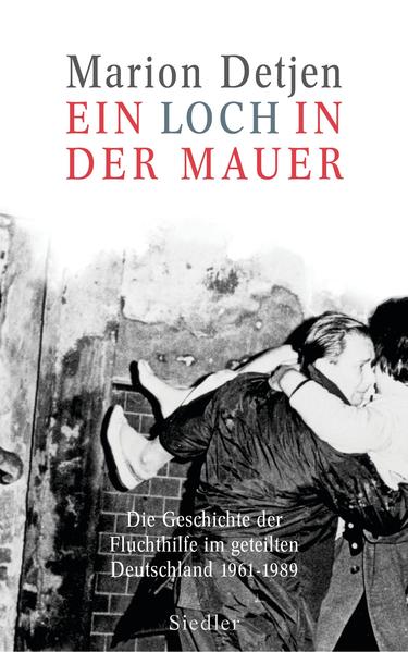 Ein Loch in der Mauer Die Geschichte der Fluchthilfe im geteilten Deutschland. 1961 - 1989 - Detjen, Marion