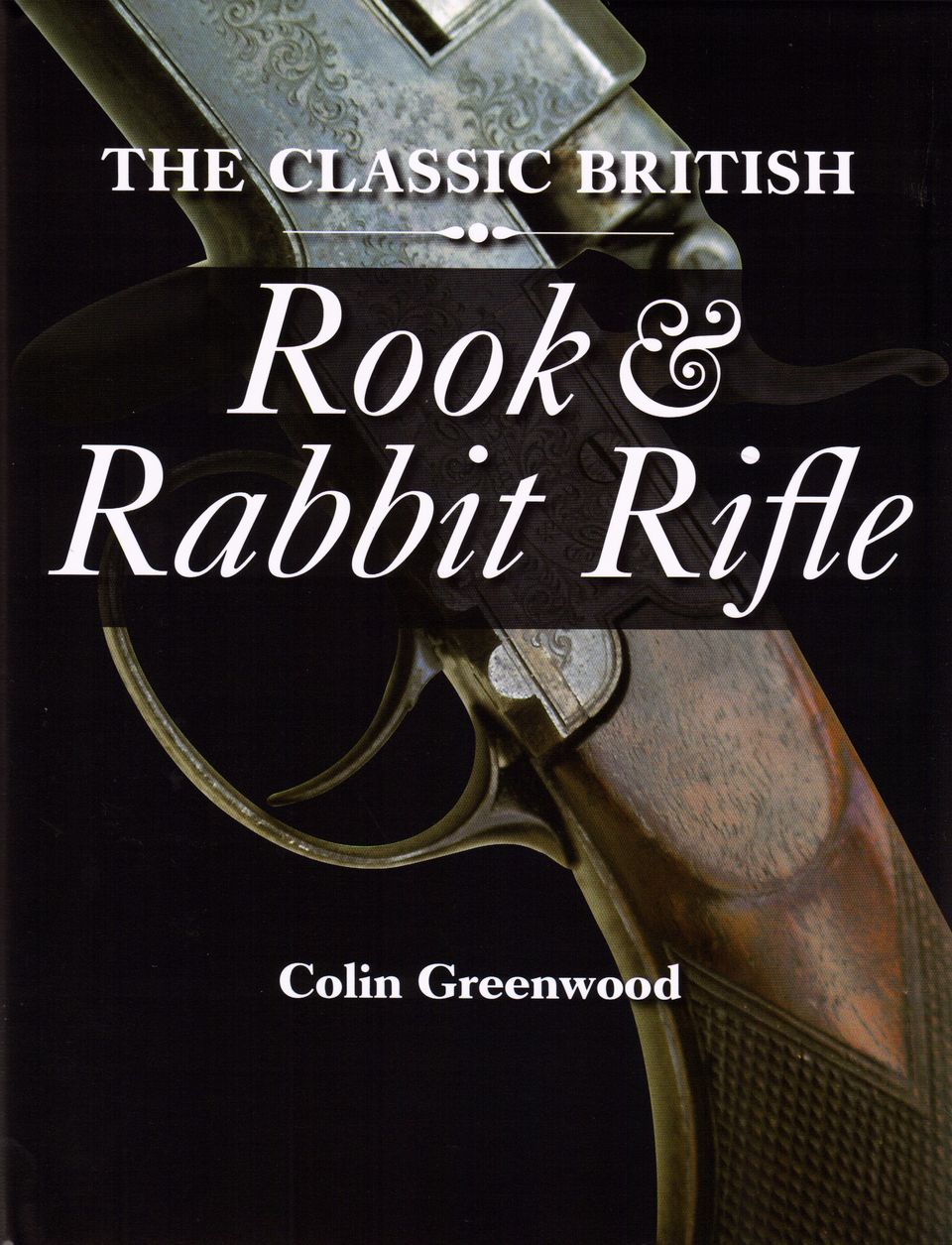 THE CLASSIC BRITISH ROOK & RABBIT RIFLE. By Colin Greenwood. - Greenwood (Colin).