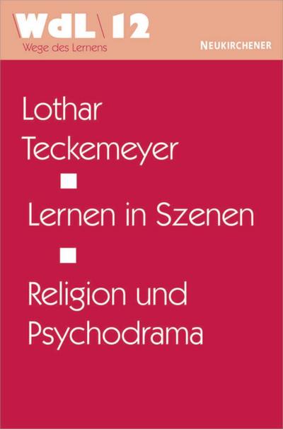 Lernen in Szenen. Psychodrama und Religion: Psychodrama und Religion. Eine Einführung in das Psychodrama-Lernen : Psychodrama und Religion. Eine Einführung in das Psychodrama-Lernen - Lothar Teckemeyer