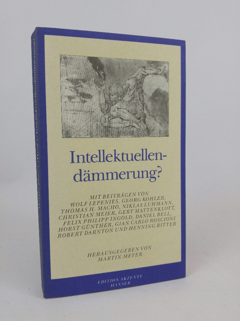 Intellektuellendämmerung? Beiträge zur neuesten Zeit des Geistes Beiträge zur neuesten Zeit des Geistes - Meyer, Martin, Michael Krüger und Thomas Macho