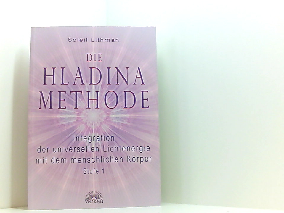 Die Hladina-Methode (R): Integration der universellen Lichtenergie mit dem menschlichen Körper Stufe 1. - Lithman, Soleil