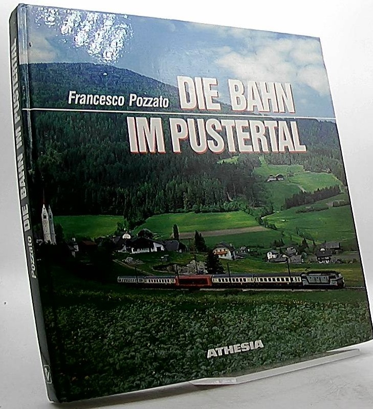 Die Bahn im Pustertal 1871 - 1989. - Pozzato, Francesco