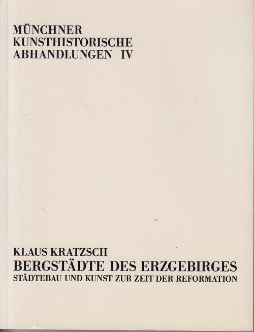 Bergstädte des Erzgebirges : Städtebau u. Kunst z. Zeit d. Reformation. Münchner kunsthistorische Abhandlungen ; Bd. 4 - Kratzsch, Klaus